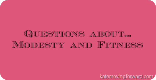 Questions About Modesty and Fitness
