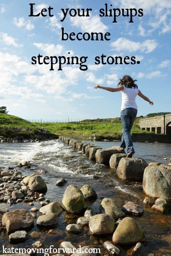Let your slipups become stepping stones
