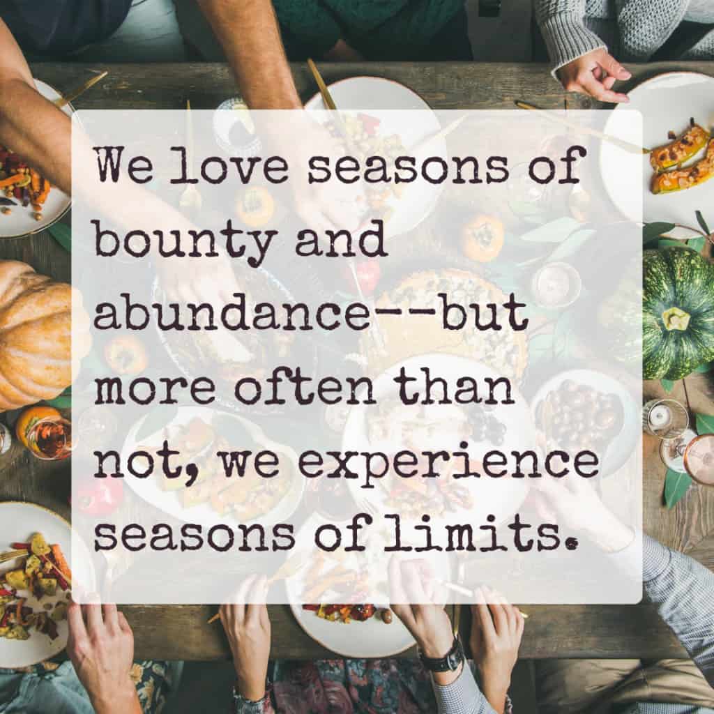 Hands dishing up food from thanksgiving table with quote "we love seasons of bounty and abundance--but more often than not, we experience seasons of limits