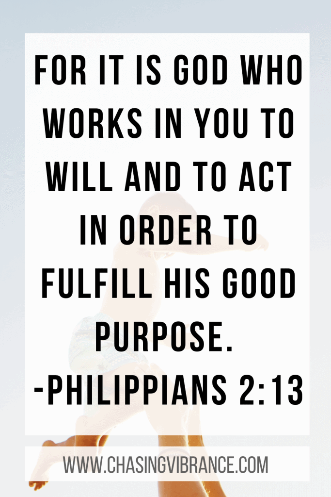 for it is God who works in you to will and to act in order to fulfill his good purpose Philippians 2:13 