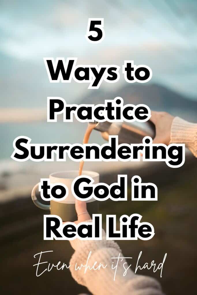 photo fo a woman pouring coffee from a canteen on top of a mountain with text overlay 5 ways to practice surrendering to God in real life