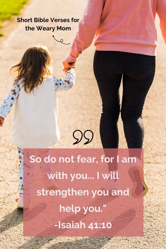 Short Bible verses for weary moms: photo of a woman taking a walk with her preschool daughter "So do not fear for I am with you...I will help you."